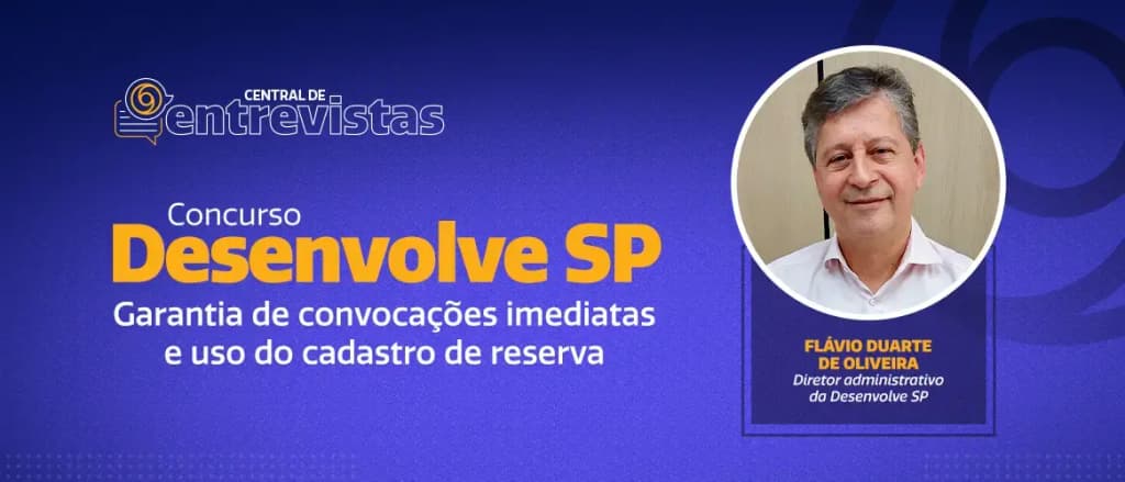 Concurso Desenvolve SP: diretor prevê contratações imediatas e uso do cadastro!