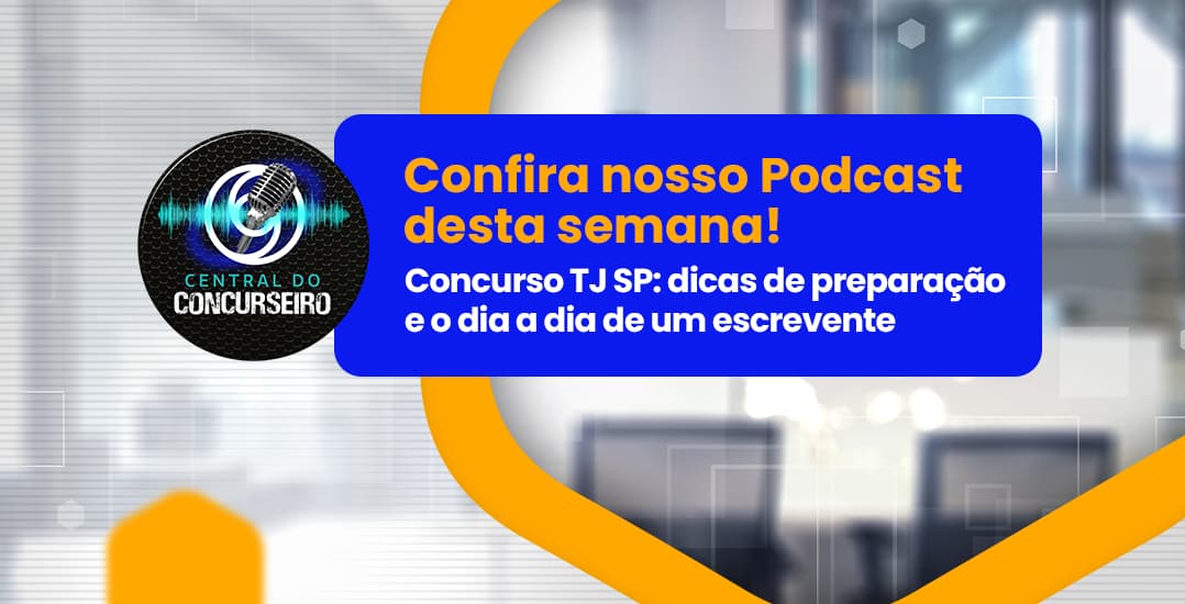 Central do Concurseiro: dicas de preparação e o dia a dia de um escrevente do TJ SP