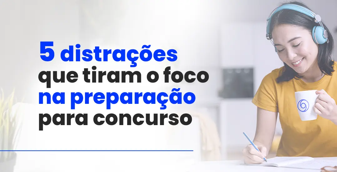 Cinco distrações que tiram o foco na preparação para concurso