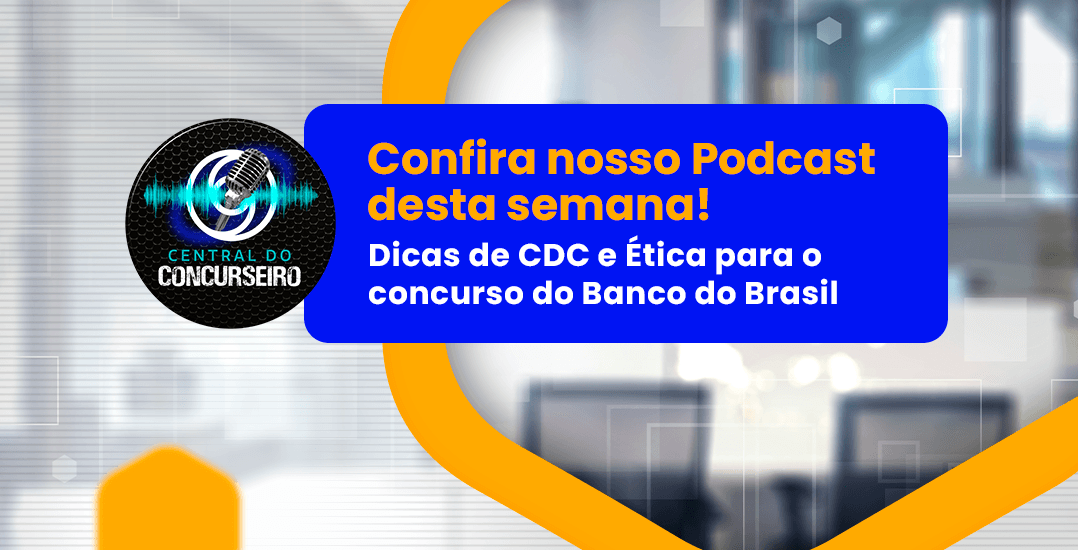 Central do Concurseiro: dicas de CDC e Ética para o concurso Banco do Brasil
