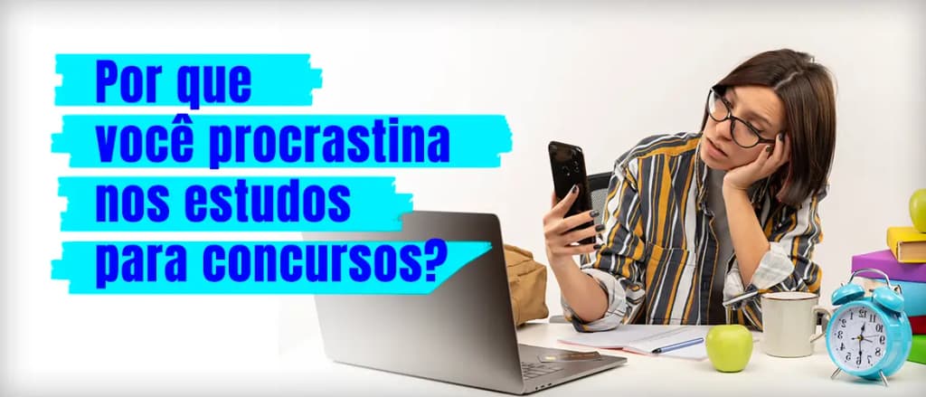 Saiba como parar de procrastinar nos estudos para concursos