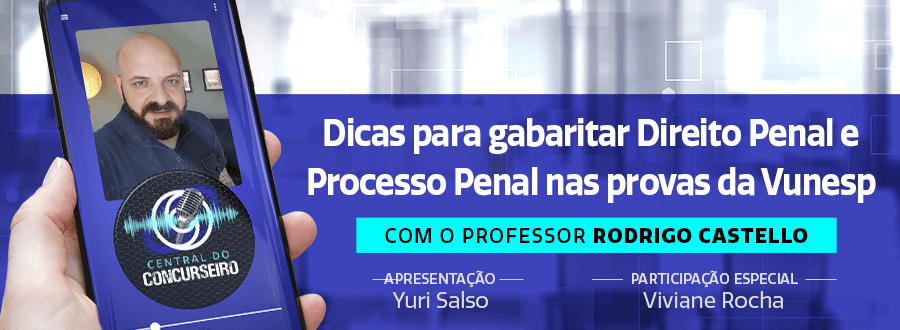 Podcast Central do Concurseiro: dicas para gabaritar Direito Penal e Processo Penal nas provas da Vunesp