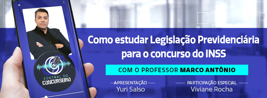 Podcast Central do Concurseiro: como estudar Legislação Previdenciária para o concurso INSS